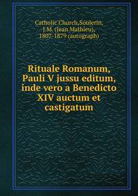 Rituale Romanum, Pauli V jussu editum, inde vero a Benedicto XIV auctum et castigatum