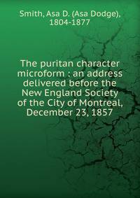 The puritan character microform : an address delivered before the New England Society of the City of Montreal, December 23, 1857