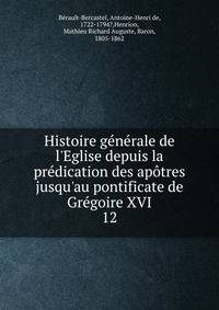 Histoire g?n?rale de l'Eglise depuis la pr?dication des ap?tres jusqu'au pontificate de Gr?goire XVI