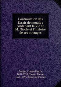 Continuation des Essais de morale : contenant la Vie de M. Nicole et l'histoire de ses ouvrages