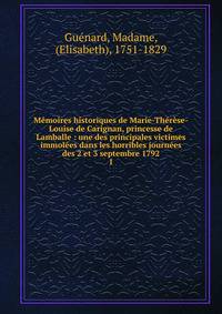 M?moires historiques de Marie-Th?r?se-Louise de Carignan, princesse de Lamballe : une des principales victimes immol?es dans les horribles journ?es des 2 et 3 septembre 1792