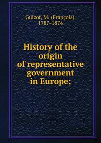 History of the origin of representative government in Europe;