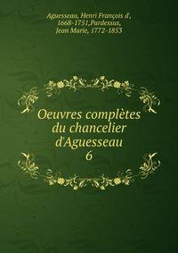Oeuvres compl?tes du chancelier d'Aguesseau