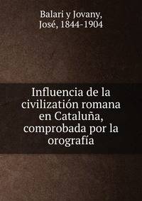 Influencia de la civilization romana en Cataluna, comprobada por la orografia