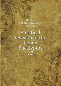 A critical revision of the genus Eucalyptus. v.3