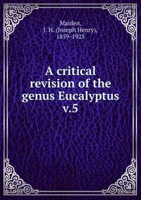 A critical revision of the genus Eucalyptus. v.5