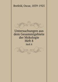 Untersuchungen aus dem Gesammtgebiete der Mykologie. Heft 8