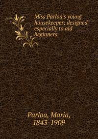 Miss Parloa's young housekeeper; designed especially to aid beginners