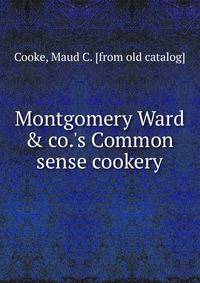 Montgomery Ward &amp; co.'s Common sense cookery