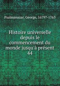 Histoire universelle depuis le commencement du monde jusqu'? pr?sent