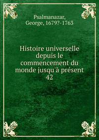 Histoire universelle depuis le commencement du monde jusqu'? pr?sent