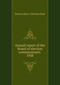 Annual report of the Board of election commissioners . 1948