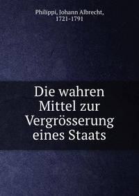 Die wahren Mittel zur Vergrosserung eines Staats