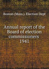 Annual report of the Board of election commissioners . 1941