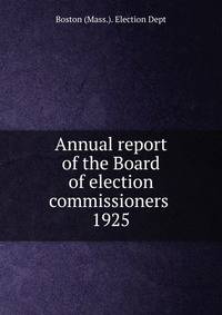 Annual report of the Board of election commissioners . 1925