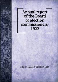 Annual report of the Board of election commissioners . 1922