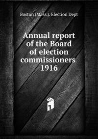 Annual report of the Board of election commissioners . 1916