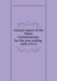 Annual report of the Water Commissioner, for the year ending . 16th (1911)