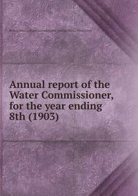Annual report of the Water Commissioner, for the year ending . 8th (1903)