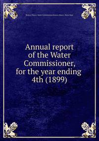 Annual report of the Water Commissioner, for the year ending . 4th (1899)