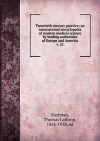 Twentieth century practice; an international encyclopedia of modern medical science by leading authorities of Europe and America. v. 21