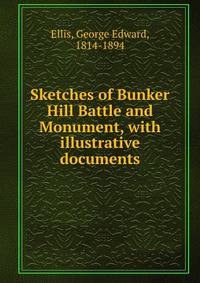 Sketches of Bunker Hill Battle and Monument, with illustrative documents