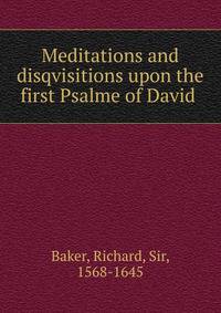Meditations and disqvisitions upon the first Psalme of David