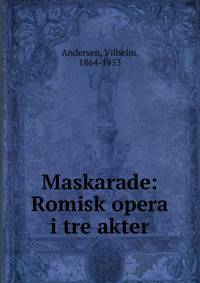 Maskarade: Romisk opera i tre akter