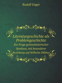 Literaturgeschichte als Problemgeschichte. Zur Frage geisteshistorischer Synthese, mit besonderer Beziehung auf Wilhelm Dilthey