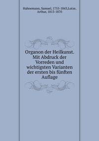 Organon der Heilkunst. Mit Abdruck der Vorreden und wichtigsten Varianten der ersten bis f?nften Auflage
