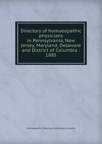 Directory of homoeopathic physicians in Pennsylvania, New Jersey, Maryland, Delaware and District of Columbia : 1885
