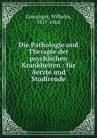 Die Pathologie und Therapie der psychischen Krankheiten : f?r Aerzte und Studirende