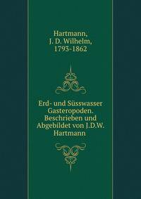 Erd- und Susswasser Gasteropoden. Beschrieben und Abgebildet von J.D.W. Hartmann