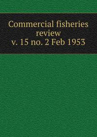 Commercial fisheries review. v. 15 no. 2 Feb 1953