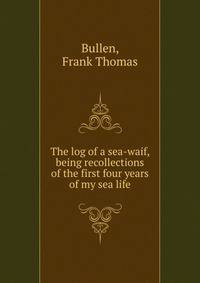 The log of a sea-waif, being recollections of the first four years of my sea life