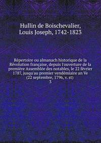 R?pertoire ou almanach historique de la R?volution fran?aise, depuis l'ouverture de la premi?re Assembl?e des notables, le 22 f?vrier 1787, jusqu'au premier vend?miaire an Ve (22 septembre, 1796, v. st)