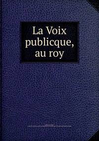 La Voix publicque, au roy