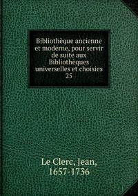Bibliothque ancienne et moderne, pour servir de suite aux Bibliothques universelles et choisies. 25