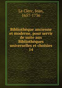 Bibliothque ancienne et moderne, pour servir de suite aux Bibliothques universelles et choisies. 14