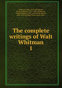 The complete writings of Walt Whitman. 1
