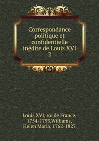 Correspondance politique et confidentielle indite de Louis XVI. 2