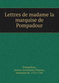 Lettres de madame la marquise de Pompadour