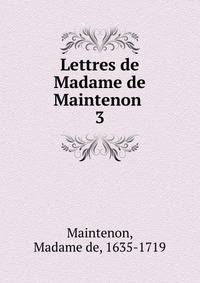 Lettres de Madame de Maintenon . 3