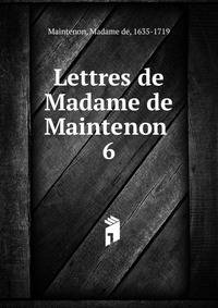 Lettres de Madame de Maintenon . 6