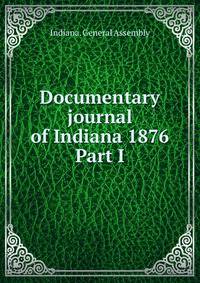 Documentary journal of Indiana 1876. Part I