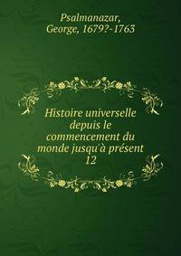 Histoire universelle depuis le commencement du monde jusqu'? pr?sent