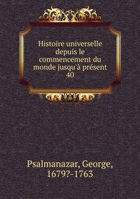 Histoire universelle depuis le commencement du monde jusqu'? pr?sent