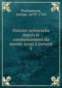 Histoire universelle depuis le commencement du monde jusqu'? pr?sent