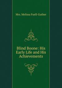 Blind Boone: His Early Life and His Achievements