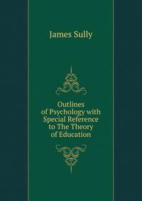 Outlines of Psychology with Special Reference to The Theory of Education